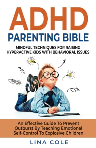 ADHD PARENTING BIBLE: MINDFUL TECHNIQUES FOR RAISING HYPERACTIVE KIDS WITH BEHAVIORAL ISSUES. AN EFFECTIVE GUIDE TO PREVENT OUTBURST BY TEACHING EMOTIONAL SELF-CONTROL TO EXPLOSIVE CHILDREN Paperback – July 12, 2022 - Epub + Converted PDF