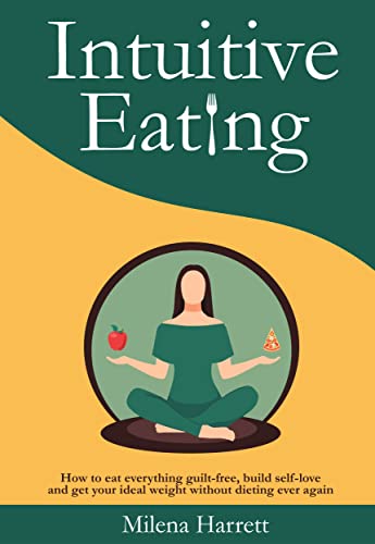Intuitive Eating: How to Eat Everything Guilt-Free, Build Self-Love and Get Your Ideal Weight Without Dieting Ever Again - Epub + Converted PDF