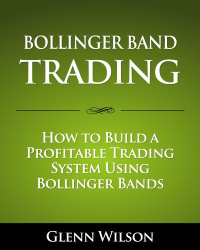 Bollinger Band Trading: How to Build a Profitable Trading System Using Bollinger Bands - Epub + Converted PDF