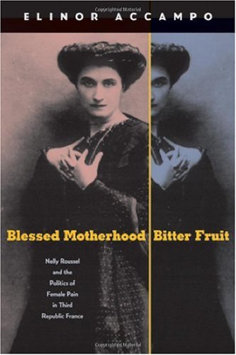 Blessed Motherhood, Bitter Fruit: Nelly Roussel and the Politics of Female Pain in Third Republic France - Original PDF