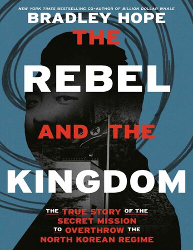 The Rebel and the Kingdom: The True Story of the Secret Mission to Overthrow the North Korean Regime - PDF