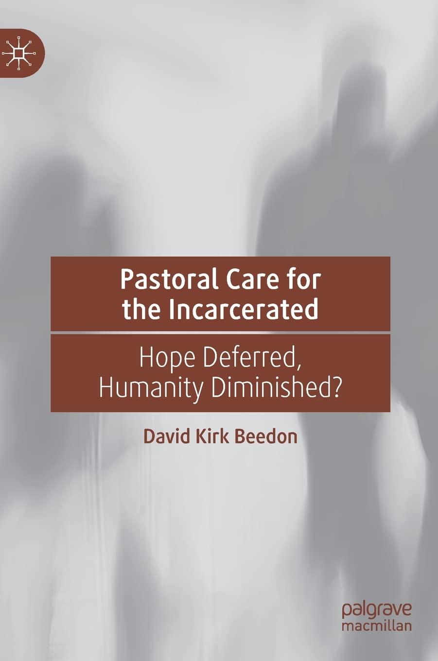 Pastoral Care for the Incarcerated: Hope Deferred, Humanity Diminished? - Original PDF