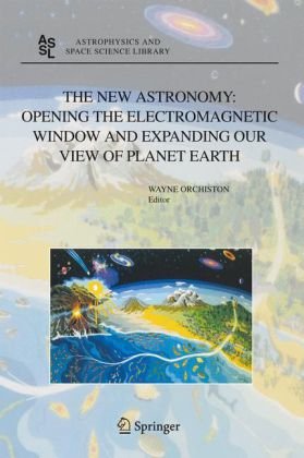 The New Astronomy: Opening the Electromagnetic Window and Expanding our View of Planet Earth: A Meeting to Honor Woody Sullivan on his 60th Birthday (Astrophysics and Space Science Library) - Original PDF