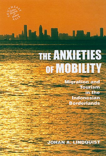 The Anxieties of Mobility: Migration and Tourism in the Indonesian Borderlands (Southeast Asia: Politics, Meaning, and Memory) - Original PDF