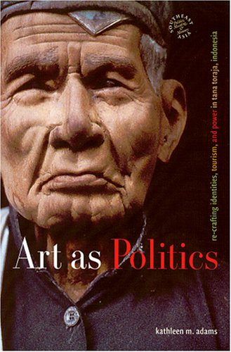Art As Politics: Re-crafting Identities, Tourism, And Power in Tana Toraja, Indonesia (Southeast Asia--Politics, Meaning, Memory) - Original PDF