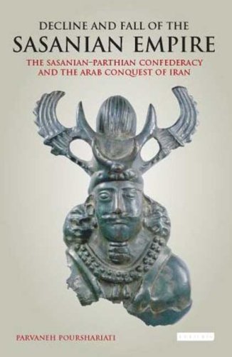 Decline and Fall of the Sasanian Empire: The Sasanian-Parthian Confederacy and the Arab Conquest of Iran (International Library of Iranian Studies) - Original PDF