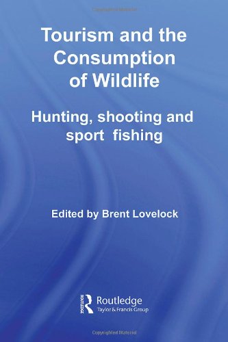 Tourism and the Consumption of Wildlife: Hunting, Shooting and Sport Fishing (Contemporary Geographies of Leisure, Tourism and Mobility) - Original PDF