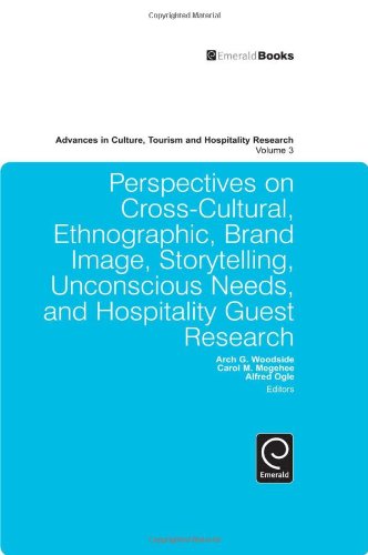 Perspectives on Cross-Cultural, Ethnographic, Brand Image, Storytelling, Unconscious Needs, and Hospitality Guest Research (Advances in Culture, Tourism and Hospitality Research, Volume 3) - Original PDF