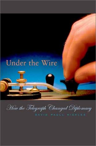 Under the Wire: How the Telegraph Changed Diplomacy (Harvard Historical Studies) - Original PDF