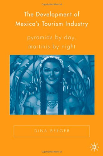 The Development of Mexico's Tourism Industry: Pyramids by Day, Martinis by Night (New Directions in Latino American Cultures) - Original PDF