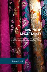 Trading in Uncertainty: Entrepreneurship, Morality and Trust in a Vietnamese Textile-Handling Village - Original PDF