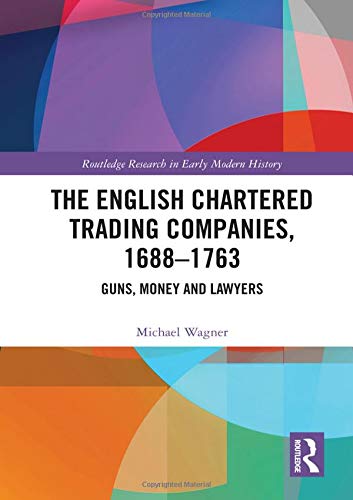 The English Chartered Trading Companies, 1688-1763: Guns, Money and Lawyers - Original PDF