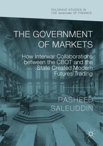 The Government of Markets: How Interwar Collaborations between the CBOT and the State Created Modern Futures Trading - Original PDF