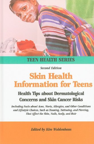 Skin Health Information for Teens: Health Tips about Dermatological Concerns and Skin Cancer Risks : Including Facts about Acne, Warts, Allergies, and Other Conditions and Lifestyle Choices, Such as ... (2nd ed.) - Original PDF