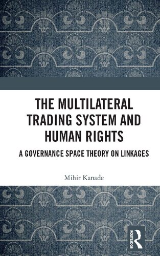 The Multilateral Trading System and Human Rights: A Governance Space Theory on Linkages - Original PDF