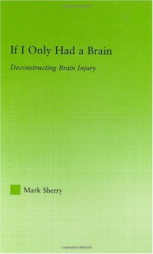 If I Only Had a Brain: Deconstructing Brain Injury (New Approaches in Sociology: Studies in Social Inequality, Social Changes, and Social Justice) - Original PDF