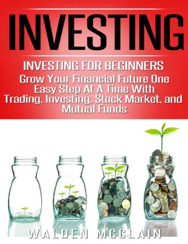 Investing: Grow Your Financial Future One Easy Step At A Time With: Trading, Investing, Stock Market, & Mutual Funds (Dividends, Wealth Building, Futures ... Financial Planning, Save Money) - Original PDF