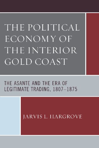 The Political Economy of the Interior Gold Coast: The Asante and the Era of Legitimate Trading, 1807–1875 - Original PDF