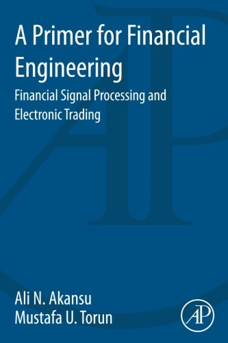 A Primer for Financial Engineering: Financial Signal Processing and Electronic Trading - Original PDF
