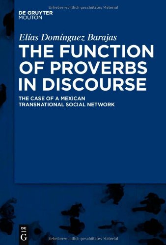 The Function of Proverbs in Discourse: The Case of a Mexican Transnational Social Network (Contributions to the Sociology of Language) - Original PDF