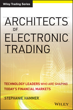 Architects of Electronic Trading: Technology Leaders Who Are Shaping Today's Financial Markets - Original PDF
