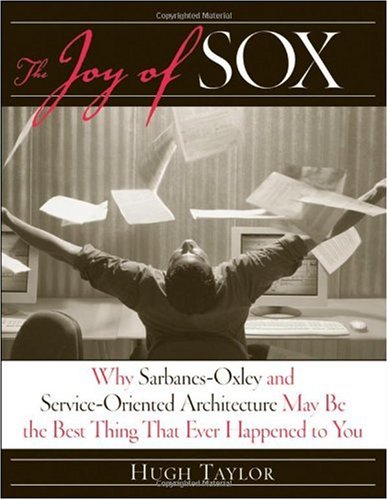 The Joy of SOX: Why Sarbanes-Oxley and Services Oriented Architecture May Be the Best Thing That Ever Happened to You - Original PDF