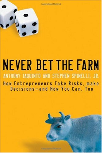 Never Bet the Farm: How Entrepreneurs Take Risks, Make Decisions--and How You Can, Too - PDF