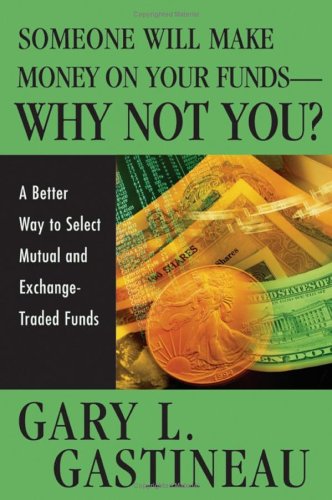 Someone Will Make Money on Your Funds - Why Not You: A Better Way to Pick Mutual and Exchange-Traded Funds - Original PDF
