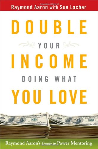 Double Your Income Doing What You Love: Raymond Aaron's Guide to Power Mentoring - PDF
