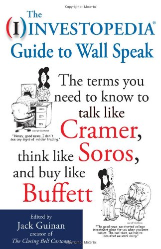 The Investopedia Guide to Wall Speak: The Terms You Need to Know to Talk Like Cramer, Think Like Soros, and Buy Like Buffett - Original PDF