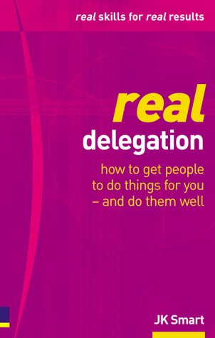 Real delegation: how to get people to do things for you - and do them well - PDF