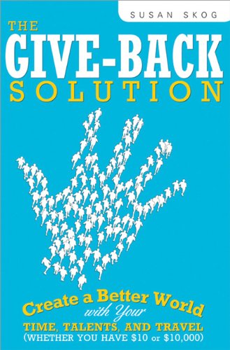 The Give-Back Solution: Create a Better World with Your Time, Talents and Travel (Whether You Have $10 or $10,000) - PDF
