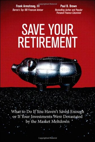 Save Your Retirement: What to Do If You Haven't Saved Enough or If Your Investments Were Devastated by the Market Meltdown - PDF