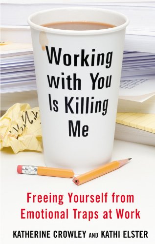 Working With You is Killing Me: Freeing Yourself from Emotional Traps at Work - PDF