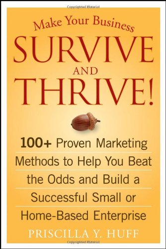 Make Your Business Survive and Thrive!: 100+ Proven Marketing Methods to Help You Beat the Odds and Build a Successful Small or Home-Based Enterprise - PDF