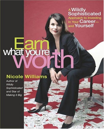 Earn What You're Worth: A Widely Sophisticated Approach to Investing In Your Career-and Yourself - Original PDF