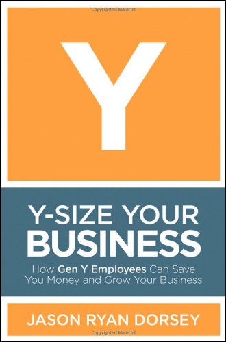Y-Size Your Business: How Gen Y Employees Can Save You Money and Grow Your Business - Original PDF