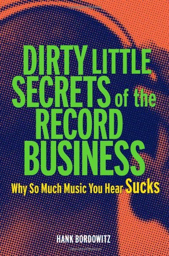 Dirty Little Secrets of the Record Business: Why So Much Music You Hear Sucks - Original PDF
