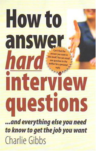 How to Answer Hard Interview Questions - And everything else you need to know to get the job you want - PDF