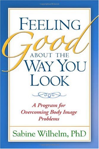 Feeling Good about the Way You Look: A Program for Overcoming Body Image Problems - PDF