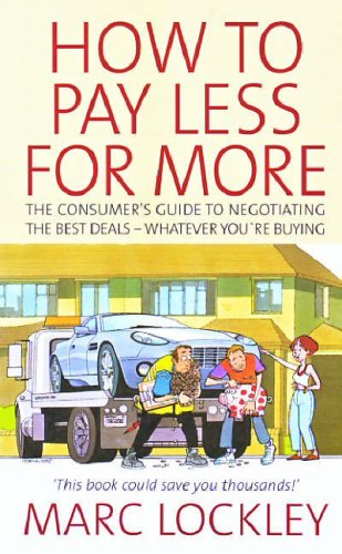 How to pay less for more : the consumer’s guide to negotiating the best deals : whatever you’re buying - PDF