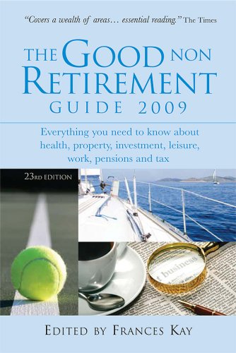 The Good Non Retirement Guide 2009: Everything You Need to Know About Health, Property, Investment, Leisure, Work, Pensions and Tax - PDF