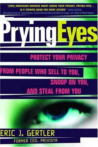 Prying Eyes : Protect Your Privacy From People Who Sell to You, Snoop on You, or Steal From You - PDF