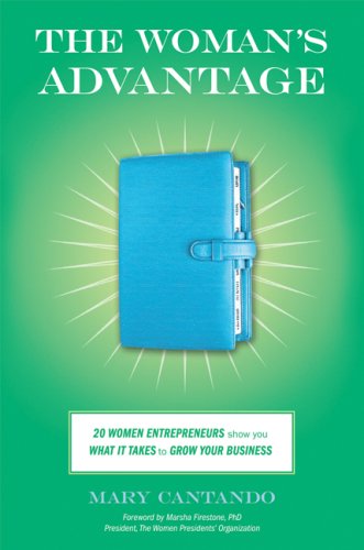 The Woman's Advantage: 20 Women Entrepreneurs Show You What It Takes to Grow Your Business - Original PDF