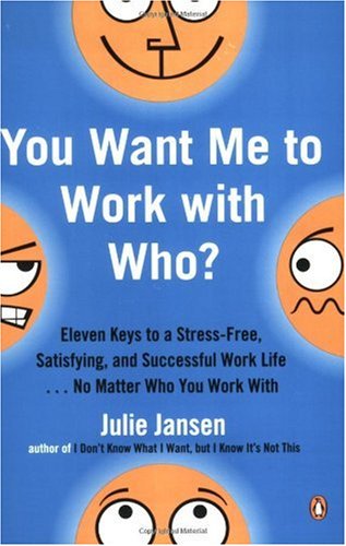 You Want Me to Work with Who?: Eleven Keys to a Stress-Free, Satisfying, and Successful Work Life . . . No Matter Who You Work With - PDF