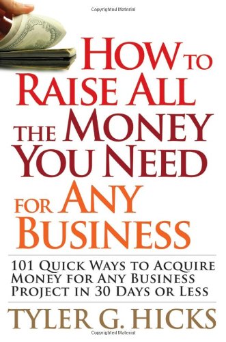 How to Raise All the Money You Need for Any Business: 101 Quick Ways to Acquire Money for Any Business Project in 30 Days or Less - PDF