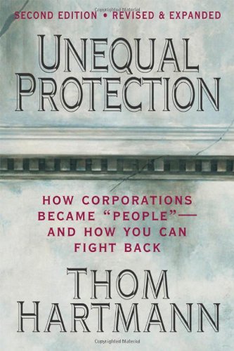 Unequal Protection: How Corporations Became ''People'' - And How You Can Fight Back - Original PDF