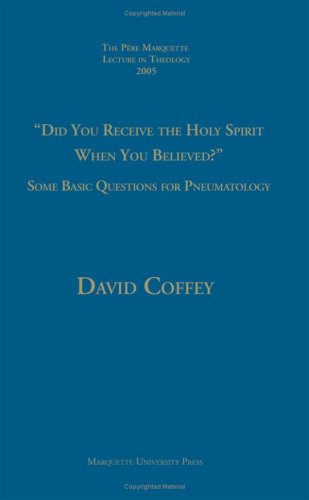 Did You Receive The Holy Spirit When You Believed?: Some Basic Questions For Pneumatology (Pere Marquette Theology Lecture) - PDF