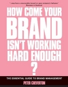 If You're so Brilliant how Come Your Brand Isn't Working?: The Essential Guide to Brand Management - PDF