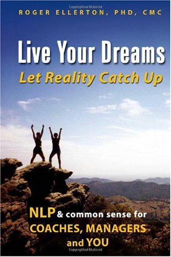 Live Your Dreams... Let Reality Catch Up: NLP and Common Sense for Coaches, Managers and You - PDF